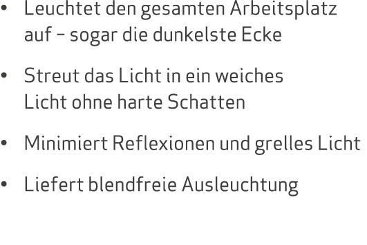   Leuchtet den gesamten Arbeitsplatz auf   sogar die dunkelste Ecke   Streut das Licht in ein weiches Licht ohne hart   