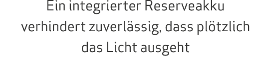 Ein integrierter Reserveakku verhindert zuverlässig, dass plötzlich das Licht ausgeht