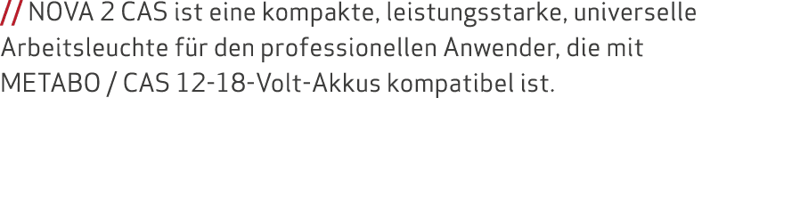    NOVA 2 CAS ist eine kompakte, leistungsstarke, universelle Arbeitsleuchte für den professionellen Anwender, die mi   