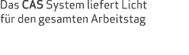 Das CAS System liefert Licht für den gesamten Arbeitstag
