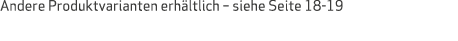 Andere Produktvarianten erhältlich   siehe Seite 18-19
