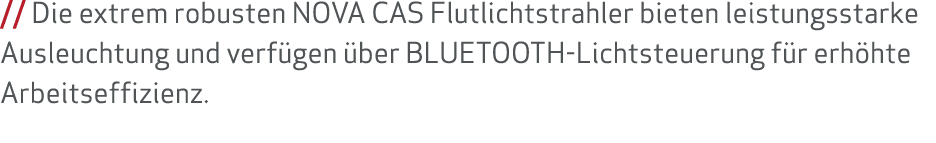    Die extrem robusten NOVA CAS Flutlichtstrahler bieten leistungsstarke Ausleuchtung und verfügen über BLUETOOTH-Lic   