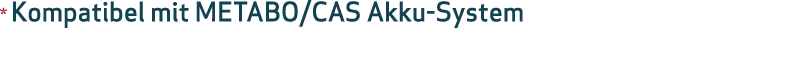 * Kompatibel mit METABO/CAS Akku-System