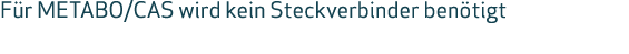 F r METABO/CAS wird kein Steckverbinder ben tigt