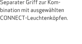 Separater Griff zur Kom- bination mit ausgew hlten CONNECT-Leuchtenk pfen.