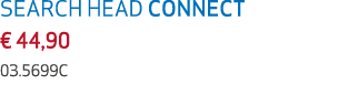 SEARCH HEAD CONNECT € 44,90 03.5699C