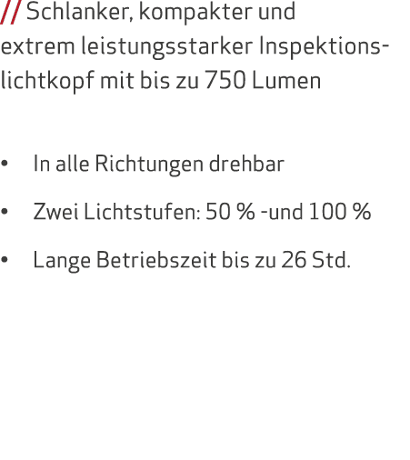 // Schlanker, kompakter und extrem leistungsstarker Inspektionslichtkopf mit bis zu 750 Lumen • In alle Richtungen dr...