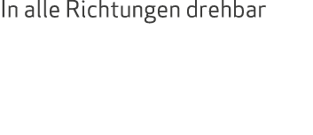 In alle Richtungen drehbar