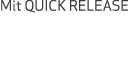 Mit QUICK RELEASE