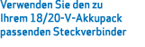 Verwenden Sie den zu Ihrem 18/20-V-Akkupack passenden Steckverbinder 