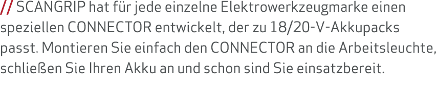 // SCANGRIP hat f r jede einzelne Elektrowerkzeugmarke einen speziellen CONNECTOR entwickelt, der zu 18/20-V-Akkupack...