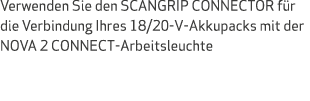 Verwenden Sie den SCANGRIP CONNECTOR f r die Verbindung Ihres 18/20-V-Akkupacks mit der NOVA 2 CONNECT-Arbeitsleuchte