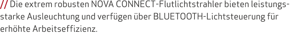 // Die extrem robusten NOVA CONNECT-Flutlichtstrahler bieten leistungsstarke Ausleuchtung und verf gen ber BLUETOOTH...