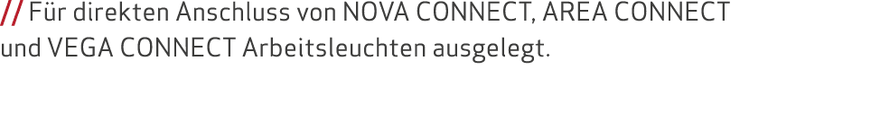 // F r direkten Anschluss von NOVA CONNECT, AREA CONNECT und VEGA CONNECT Arbeitsleuchten ausgelegt. 