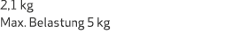 2,1 kg Max. Belastung 5 kg