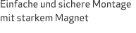Einfache und sichere Montage mit starkem Magnet