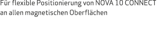 F r flexible Positionierung von NOVA 10 CONNECT an allen magnetischen Oberfl chen