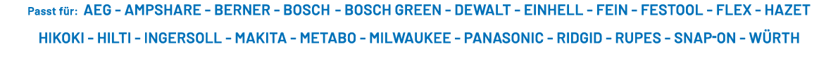 Passt f r: AEG - AMPSHARE - BERNER - BOSCH - BOSCH GREEN - DEWALT - EINHELL - FEIN - FESTOOL - FLEX - HAZET HIKOKI - ...