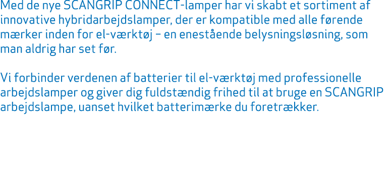 Med de nye SCANGRIP CONNECT lamper har vi skabt et sortiment af innovative hybridarbejdslamper, der er kompatible med...