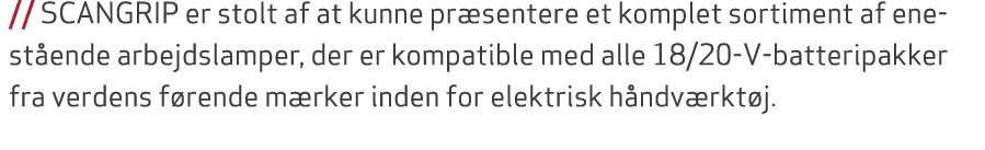 // SCANGRIP er stolt af at kunne pr sentere et komplet sortiment af enest ende arbejdslamper, der er kompatible med a...