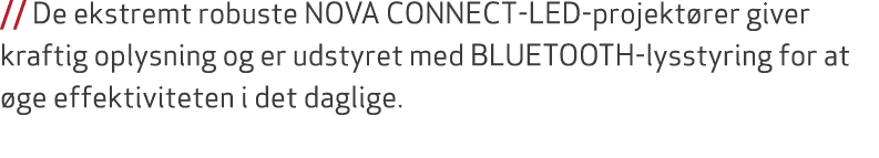 // De ekstremt robuste NOVA CONNECT LED projekt rer giver kraftig oplysning og er udstyret med BLUETOOTH lysstyring f...