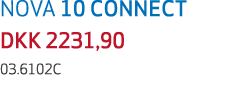 NOVA 10 CONNECT DKK 2231,90 03.6102C