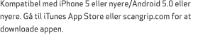 Kompatibel med iPhone 5 eller nyere/Android 5.0 eller nyere. G til iTunes App Store eller scangrip.com for at downlo...