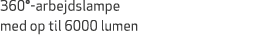 360° arbejdslampe med op til 6000 lumen 