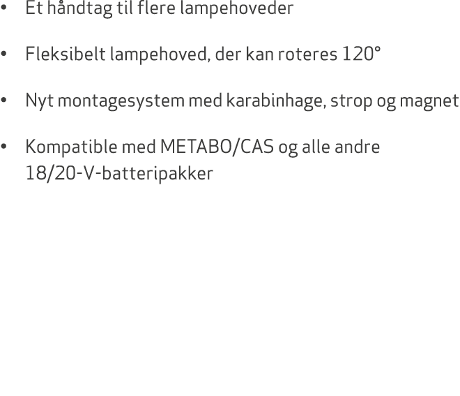 • Et h ndtag til flere lampehoveder • Fleksibelt lampehoved, der kan roteres 120° • Nyt montagesystem med karabinhage...