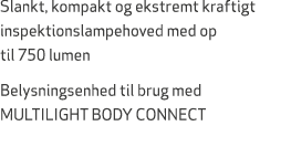 Slankt, kompakt og ekstremt kraftigt inspektionslampehoved med op til 750 lumen Belysningsenhed til brug med MULTILIG...
