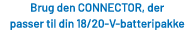 Brug den CONNECTOR, der passer til din 18/20 V batteripakke 