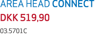 AREA HEAD CONNECT DKK 519,90 03.5701C