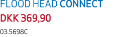 FLOOD HEAD CONNECT DKK 369,90 03.5698C