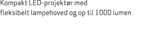 Kompakt LED projekt r med fleksibelt lampehoved og op til 1000 lumen