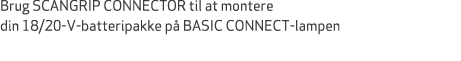 Brug SCANGRIP CONNECTOR til at montere din 18/20 V batteripakke p BASIC CONNECT lampen
