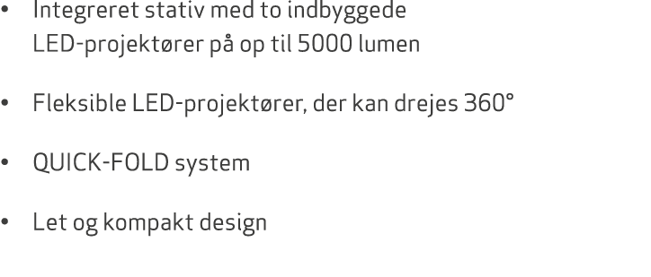 • Integreret stativ med to indbyggede LED projekt rer p op til 5000 lumen • Fleksible LED projekt rer, der kan dreje...