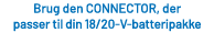 Brug den CONNECTOR, der passer til din 18/20 V batteripakke 