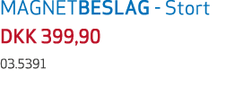 MAGNETBESLAG Stort DKK 399,90 03.5391