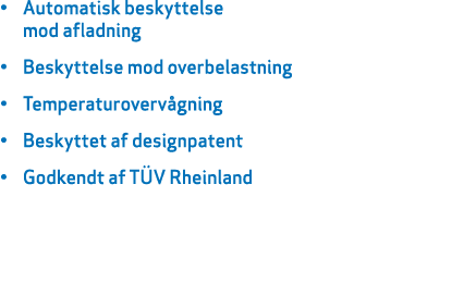 • Automatisk beskyttelse mod afladning • Beskyttelse mod overbelastning • Temperaturoverv gning • Beskyttet af design...