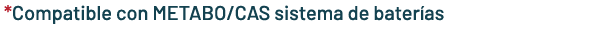  *Compatible con METABO/CAS sistema de bater as