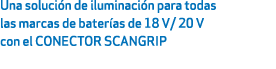 Una soluci n de iluminaci n para todas las marcas de bater as de 18 V/ 20 V con el CONECTOR SCANGRIP