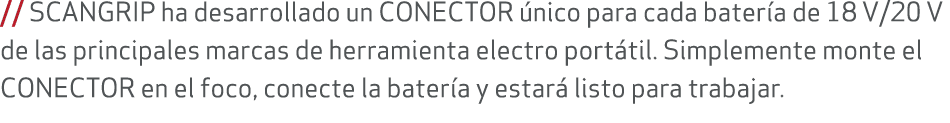 // SCANGRIP ha desarrollado un CONECTOR nico para cada bater a de 18 V/20 V de las principales marcas de herramienta...