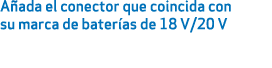 A ada el conector que coincida con su marca de bater as de 18 V/20 V 