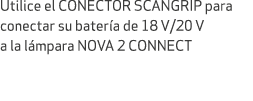 Utilice el CONECTOR SCANGRIP para conectar su bater a de 18 V/20 V a la l mpara NOVA 2 CONNECT