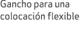 Gancho para una colocaci n flexible