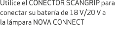Utilice el CONECTOR SCANGRIP para conectar su bater a de 18 V/20 V a la l mpara NOVA CONNECT