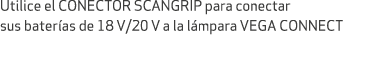 Utilice el CONECTOR SCANGRIP para conectar sus bater as de 18 V/20 V a la l mpara VEGA CONNECT