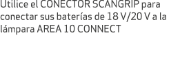 Utilice el CONECTOR SCANGRIP para conectar sus bater as de 18 V/20 V a la l mpara AREA 10 CONNECT