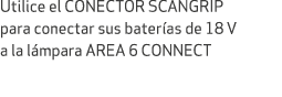 Utilice el CONECTOR SCANGRIP para conectar sus bater as de 18 V a la l mpara AREA 6 CONNECT