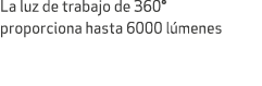 La luz de trabajo de 360° proporciona hasta 6000 l menes